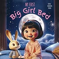 My First Big Girl Bed: Amber's Magical Journey to Independent Sleep, embracing her first toddler bed with her toy bunny (little achievers series)