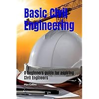 Basic Civil Engineering: A beginners guide for aspiring Civil Engineers