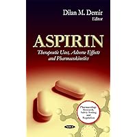 Aspirin: Therapeutic Uses, Adverse Effects and Pharmacokinetics (Pharmacology - Research, Safety Testing and Regulation) Aspirin: Therapeutic Uses, Adverse Effects and Pharmacokinetics (Pharmacology - Research, Safety Testing and Regulation) Hardcover