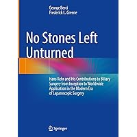 No Stones Left Unturned: Hans Kehr and His Contributions to Biliary Surgery from Inception to Worldwide Application in the Modern Era of Laparoscopic Surgery No Stones Left Unturned: Hans Kehr and His Contributions to Biliary Surgery from Inception to Worldwide Application in the Modern Era of Laparoscopic Surgery Kindle Hardcover Paperback