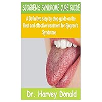 SJOGREN’S SYNDROME CURE GUIDE: A Definitive step by step guide on the best and effective treatment for Sjogren’s syndrome SJOGREN’S SYNDROME CURE GUIDE: A Definitive step by step guide on the best and effective treatment for Sjogren’s syndrome Paperback Kindle