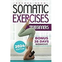 SOMATIC EXERCISE FOR BEGINNERS: THE COMPLETE GUIDE TO ENHANCE WELL-BEING THROUGH MOVEMENT. A PRACTICAL DAILY WORKOUT TO LOSE WEIGHT AND RELIEVE STRESS. HARMONIZING MIND AND BODY. 30 minutes training SOMATIC EXERCISE FOR BEGINNERS: THE COMPLETE GUIDE TO ENHANCE WELL-BEING THROUGH MOVEMENT. A PRACTICAL DAILY WORKOUT TO LOSE WEIGHT AND RELIEVE STRESS. HARMONIZING MIND AND BODY. 30 minutes training Paperback Kindle