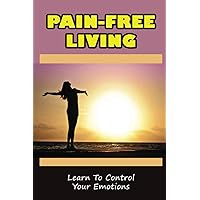 Pain-Free Living: Learn To Control Your Emotions