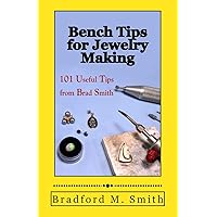 Bench Tips for Jewelry Making: 101 Useful Tips from Brad Smith (Smart Solutions For Jewelry Making Problems)