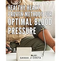 Healthy Heart: Proven Methods for Optimal Blood Pressure: Achieving Heart Health: Scientifically Proven Tips for Blood Pressure Optimization