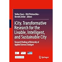 iCity. Transformative Research for the Livable, Intelligent, and Sustainable City: Research Findings of University of Applied Sciences Stuttgart iCity. Transformative Research for the Livable, Intelligent, and Sustainable City: Research Findings of University of Applied Sciences Stuttgart Kindle Paperback