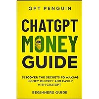 ChatGPT Money Guide: Discover The Secrets to Making Money Quickly and Easily with ChatGPT (Beginners Guide) (Master ChatGPT) ChatGPT Money Guide: Discover The Secrets to Making Money Quickly and Easily with ChatGPT (Beginners Guide) (Master ChatGPT) Paperback Kindle Hardcover