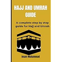 Hajj and Umrah guide: A complete step by step guide for Hajj and Umrah Hajj and Umrah guide: A complete step by step guide for Hajj and Umrah Paperback Kindle