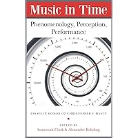 Music in Time: Phenomenology, Perception, Performance (Harvard Publications in Music) Music in Time: Phenomenology, Perception, Performance (Harvard Publications in Music) Paperback Hardcover