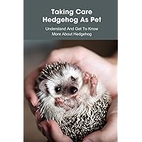 Taking Care Hedgehog As Pet: Understand And Get To Know More About Hedgehog: Hedgehog Training Technique Taking Care Hedgehog As Pet: Understand And Get To Know More About Hedgehog: Hedgehog Training Technique Paperback Kindle