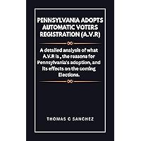 Pennsylvania Adopts Automatic Voters Registration (A.V.R): A detailed analysis of what A.V.R is , the reasons for Pennsylvania's adoption, and its effects on the coming Elections