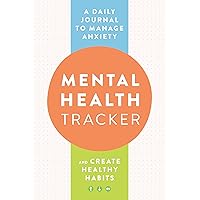 Mental Health Tracker: A Daily Journal to Manage Anxiety and Create Healthy Habits Mental Health Tracker: A Daily Journal to Manage Anxiety and Create Healthy Habits Paperback
