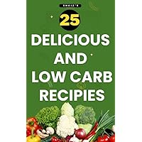 Delicious and Easy Recipes: 25 Mouthwatering Dishes for Your Low-Carb Journey: From Keto Pancakes to Avocado Deviled Eggs – Flavorful and Nourishing Meals for Breakfast, Lunch, Dinner, and and Snacks