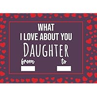 What I Love About You Daughter: Valentines Day Gifts For Daughters, Fill In The Blank Journal With Prompts (What I Love About Being Your Mom Dad)