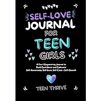 The Self-Love Journal for Teen Girls: A Fun and Empowering Journal to Build Confidence and Cultivate Self-Awareness, Self-Love, Self-Care and Self-Growth (New Books For Teens)