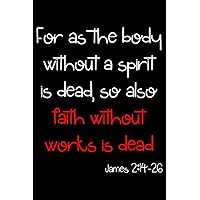 Faith without works is dead: James 2:14-26 Journal (Notebook, Diary) for religious who love Jesus | 120 lined pages to write in