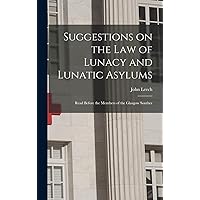 Suggestions on the Law of Lunacy and Lunatic Asylums: Read Before the Members of the Glasgow Souther Suggestions on the Law of Lunacy and Lunatic Asylums: Read Before the Members of the Glasgow Souther Hardcover Paperback