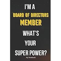 I AM A Board of Directors Member WHAT IS YOUR SUPER POWER? Notebook Gift: Lined Notebook / Journal Gift, 120 Pages, 6x9, Soft Cover, Matte Finish