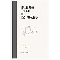 Mastering the Art of Restaurateur: Introducing Skills for Success Mastering the Art of Restaurateur: Introducing Skills for Success Hardcover Kindle Paperback