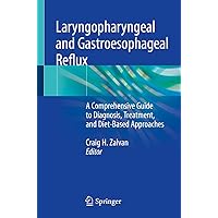 Laryngopharyngeal and Gastroesophageal Reflux: A Comprehensive Guide to Diagnosis, Treatment, and Diet-Based Approaches Laryngopharyngeal and Gastroesophageal Reflux: A Comprehensive Guide to Diagnosis, Treatment, and Diet-Based Approaches Kindle Paperback