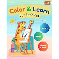 Color & Learn for Toddlers: Letters, Numbers, Shapes & more Ages 2-4, Educational and Fun Coloring Activity Book Color & Learn for Toddlers: Letters, Numbers, Shapes & more Ages 2-4, Educational and Fun Coloring Activity Book Paperback