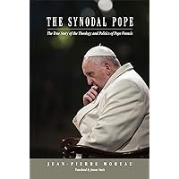 The Synodal Pope: The True Story of the Theology and Politics of Pope Francis The Synodal Pope: The True Story of the Theology and Politics of Pope Francis Hardcover Kindle Audible Audiobook