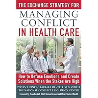 The Exchange Strategy for Managing Conflict in Healthcare: How to Defuse Emotions and Create Solutions when the Stakes are High The Exchange Strategy for Managing Conflict in Healthcare: How to Defuse Emotions and Create Solutions when the Stakes are High Paperback Kindle
