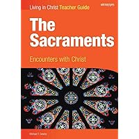 The Sacraments, Teacher Guide: Encounters with Christ (Living in Christ) The Sacraments, Teacher Guide: Encounters with Christ (Living in Christ) Paperback