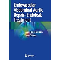 Endovascular Abdominal Aortic Repair- Endoleak Treatment: A Case-based Approach Endovascular Abdominal Aortic Repair- Endoleak Treatment: A Case-based Approach Paperback Kindle Hardcover