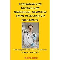 Exploring the Genetics of Monogenic Diabetes: From Diagnosis to Treatment: Unlocking the Secrets of Inherited Forms of Type 1 and Type 2 Exploring the Genetics of Monogenic Diabetes: From Diagnosis to Treatment: Unlocking the Secrets of Inherited Forms of Type 1 and Type 2 Paperback Kindle