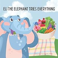 Eli the Elephant Tries Everything: A children's story about embracing new food Eli the Elephant Tries Everything: A children's story about embracing new food Paperback Kindle Hardcover