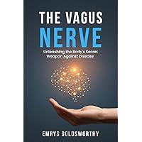 The Vagus Nerve: Unleashing the Body’s Secret Weapon Against Disease The Vagus Nerve: Unleashing the Body’s Secret Weapon Against Disease Paperback