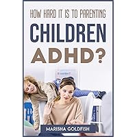How Hard It Is to Parenting Children with Adhd?