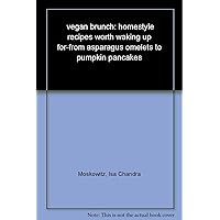 Vegan Brunch: Homestyle Recipes Worth Waking Up For--From Asparagus Omelets to Pumpkin Pancakes Vegan Brunch: Homestyle Recipes Worth Waking Up For--From Asparagus Omelets to Pumpkin Pancakes Paperback Kindle