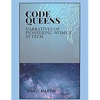 Code Queens: Narratives of Pioneering Women in Tech Code Queens: Narratives of Pioneering Women in Tech Kindle Paperback