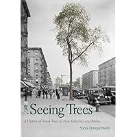 Seeing Trees: A History of Street Trees in New York City and Berlin Seeing Trees: A History of Street Trees in New York City and Berlin Hardcover Kindle