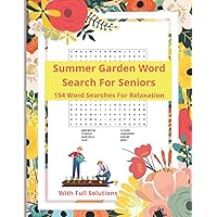 Summer Garden Word Search For Seniors: 154 Stress Relieving Puzzles For Homes, Nursing Homes, Hospitals: 8.5x11” Gift Idea For All Occasions