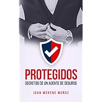 Protegidos: Secretos de un agente de seguros (Libros de Seguros) (Spanish Edition) Protegidos: Secretos de un agente de seguros (Libros de Seguros) (Spanish Edition) Paperback Kindle