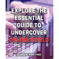 Explore the Essential Guide to Undercover Online World.: Uncover the Secrets: Navigating the Intricate Online Realm for Maximum Success