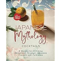 Japanese Mythology Cocktails: A Wonderful Drinking Adventure Through Japanese Flavors and Folktales Japanese Mythology Cocktails: A Wonderful Drinking Adventure Through Japanese Flavors and Folktales Paperback