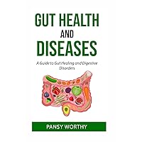 Gut Health and Diseases:: A Guide to Gut Healing and Digestive Disorders Gut Health and Diseases:: A Guide to Gut Healing and Digestive Disorders Paperback Kindle