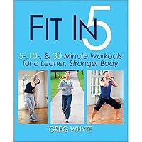 Fit in 5: 5, 10 & 30 Minute Workouts for a Leaner, Stronger Body Fit in 5: 5, 10 & 30 Minute Workouts for a Leaner, Stronger Body Paperback