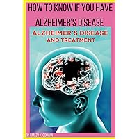 How to know if you have Alzheimers disease: Sign And Symptoms for Alzheimer's disease How to know if you have Alzheimers disease: Sign And Symptoms for Alzheimer's disease Paperback Kindle