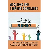 Add-adhd And Learning Disabilities_alternative Therapies And The Treatment Of Add-adhd And Ld: How To Deal With Add Without Medication