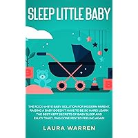 Sleep Little Baby: The Rock-a-Bye Baby Solution for Modern Parent: Raising a Baby Doesn't Have to Be so Hard! Learn the Best Kept Secrets of Baby Sleep and Enjoy That Long Gone Rested Feeling Again Sleep Little Baby: The Rock-a-Bye Baby Solution for Modern Parent: Raising a Baby Doesn't Have to Be so Hard! Learn the Best Kept Secrets of Baby Sleep and Enjoy That Long Gone Rested Feeling Again Hardcover Paperback