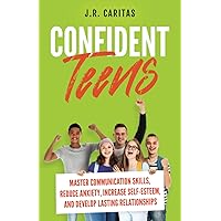 Confident Teens: Master Communication Skills, Reduce Anxiety, Increase Self-Esteem, and Develop Lasting Relationships Confident Teens: Master Communication Skills, Reduce Anxiety, Increase Self-Esteem, and Develop Lasting Relationships Paperback Kindle Audible Audiobook Hardcover