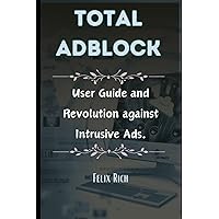 Total Adblock: User Guide and Revolution against Intrusive Ads. Total Adblock: User Guide and Revolution against Intrusive Ads. Kindle Paperback