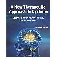 A New Therapeutic Approach to Dystonia: Dystonia is not an incurable disease. There is a cure for it. A New Therapeutic Approach to Dystonia: Dystonia is not an incurable disease. There is a cure for it. Paperback Kindle Hardcover
