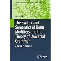 The Syntax and Semantics of Noun Modifiers and the Theory of Universal Grammar: A Korean Perspective (Studies in Natural Language and Linguistic Theory, 96) The Syntax and Semantics of Noun Modifiers and the Theory of Universal Grammar: A Korean Perspective (Studies in Natural Language and Linguistic Theory, 96) Hardcover Kindle