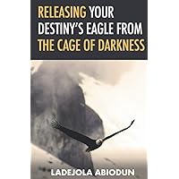 Releasing Your Destiny's Eagle from the Cage of Darkness